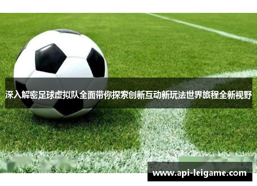 深入解密足球虚拟队全面带你探索创新互动新玩法世界旅程全新视野 深入解密足球虚拟队全面带你探索创新互动新玩法世界旅程全新视野