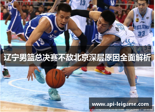 辽宁男篮总决赛不敌北京深层原因全面解析 辽宁男篮总决赛不敌北京深层原因全面解析