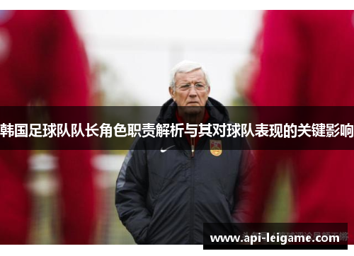 韩国足球队队长角色职责解析与其对球队表现的关键影响 韩国足球队队长角色职责解析与其对球队表现的关键影响