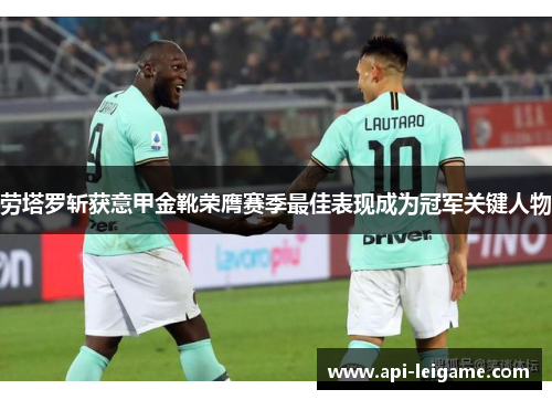 劳塔罗斩获意甲金靴荣膺赛季最佳表现成为冠军关键人物