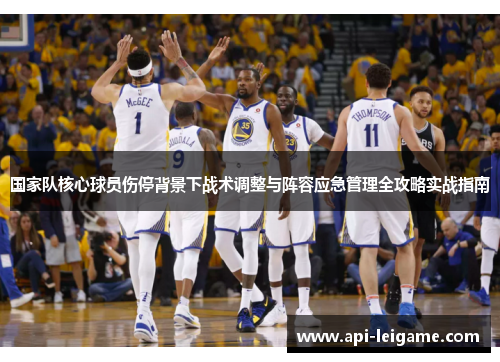 国家队核心球员伤停背景下战术调整与阵容应急管理全攻略实战指南 国家队核心球员伤停背景下战术调整与阵容应急管理全攻略实战指南